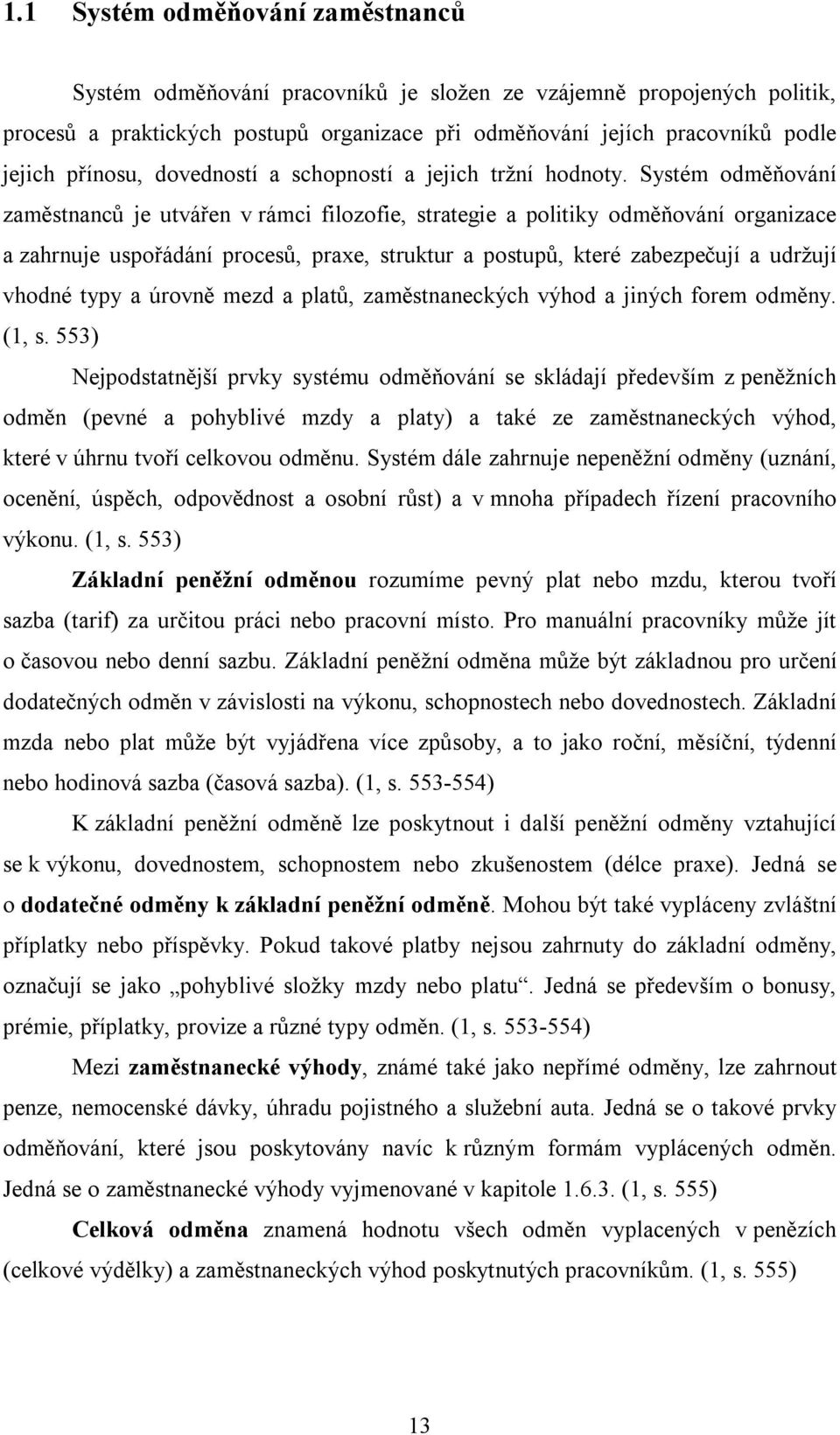 Systém odměňování zaměstnanců je utvářen v rámci filozofie, strategie a politiky odměňování organizace a zahrnuje uspořádání procesů, praxe, struktur a postupů, které zabezpečují a udržují vhodné