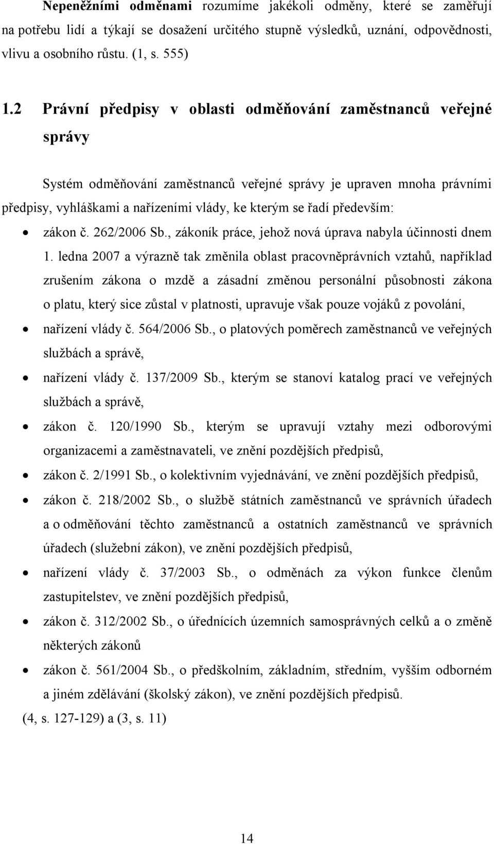 především: zákon č. 262/2006 Sb., zákoník práce, jehož nová úprava nabyla účinnosti dnem 1.