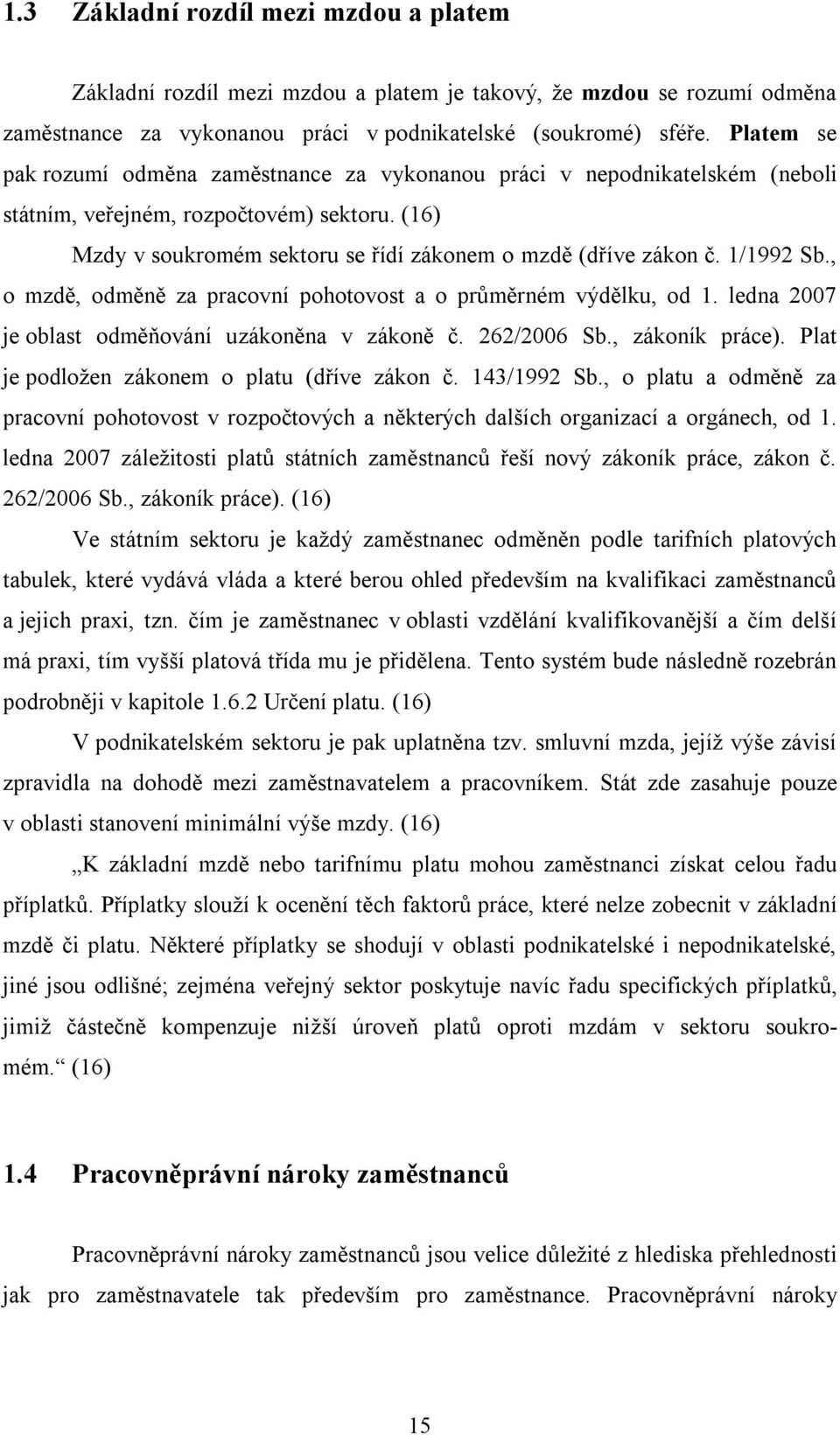 1/1992 Sb., o mzdě, odměně za pracovní pohotovost a o průměrném výdělku, od 1. ledna 2007 je oblast odměňování uzákoněna v zákoně č. 262/2006 Sb., zákoník práce).