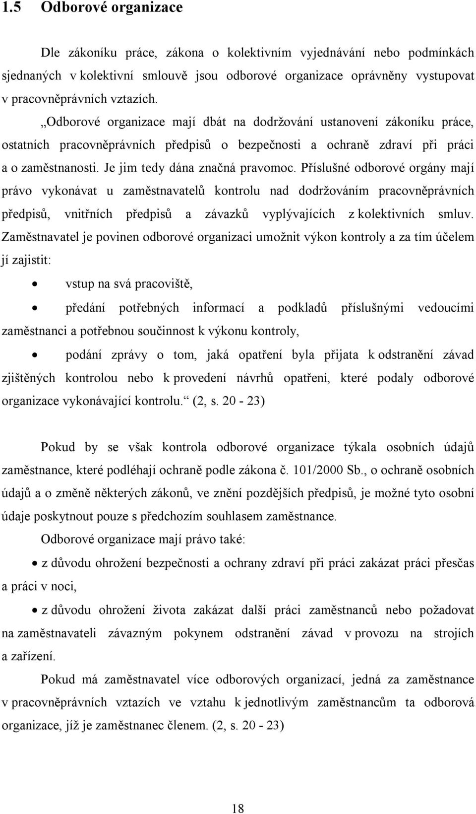 Příslušné odborové orgány mají právo vykonávat u zaměstnavatelů kontrolu nad dodržováním pracovněprávních předpisů, vnitřních předpisů a závazků vyplývajících z kolektivních smluv.