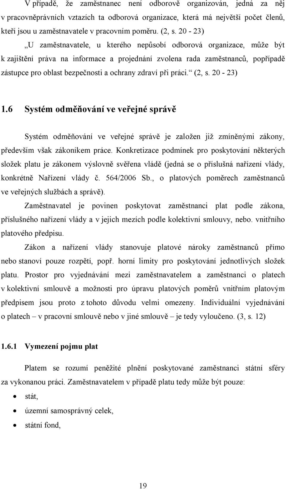 20-23) U zaměstnavatele, u kterého nepůsobí odborová organizace, může být k zajištění práva na informace a projednání zvolena rada zaměstnanců, popřípadě zástupce pro oblast bezpečnosti a ochrany