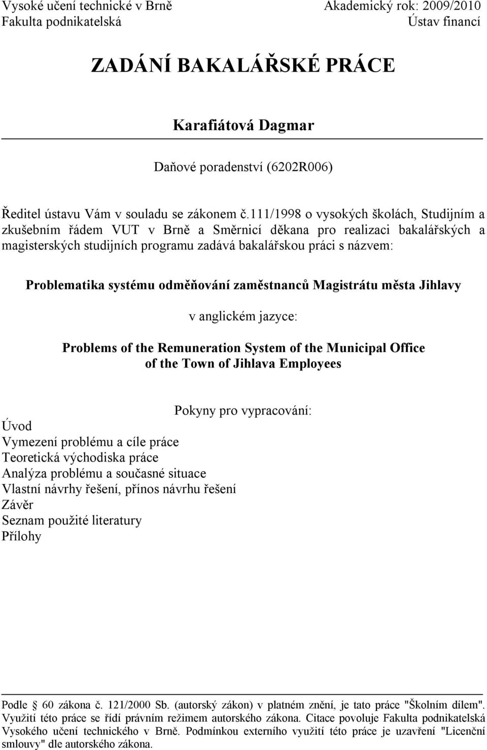 111/1998 o vysokých školách, Studijním a zkušebním řádem VUT v Brně a Směrnicí děkana pro realizaci bakalářských a magisterských studijních programu zadává bakalářskou práci s názvem: Problematika