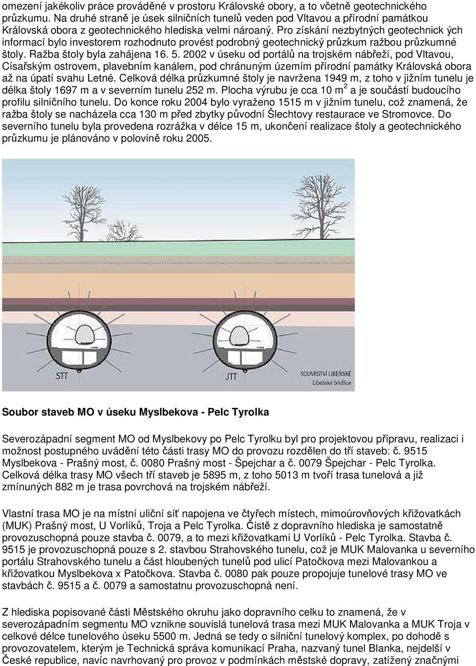 Pro získání nezbytných geotechnick ých informací bylo investorem rozhodnuto provést podrobný geotechnický průzkum ražbou průzkumné štoly. Ražba štoly byla zahájena 16. 5.