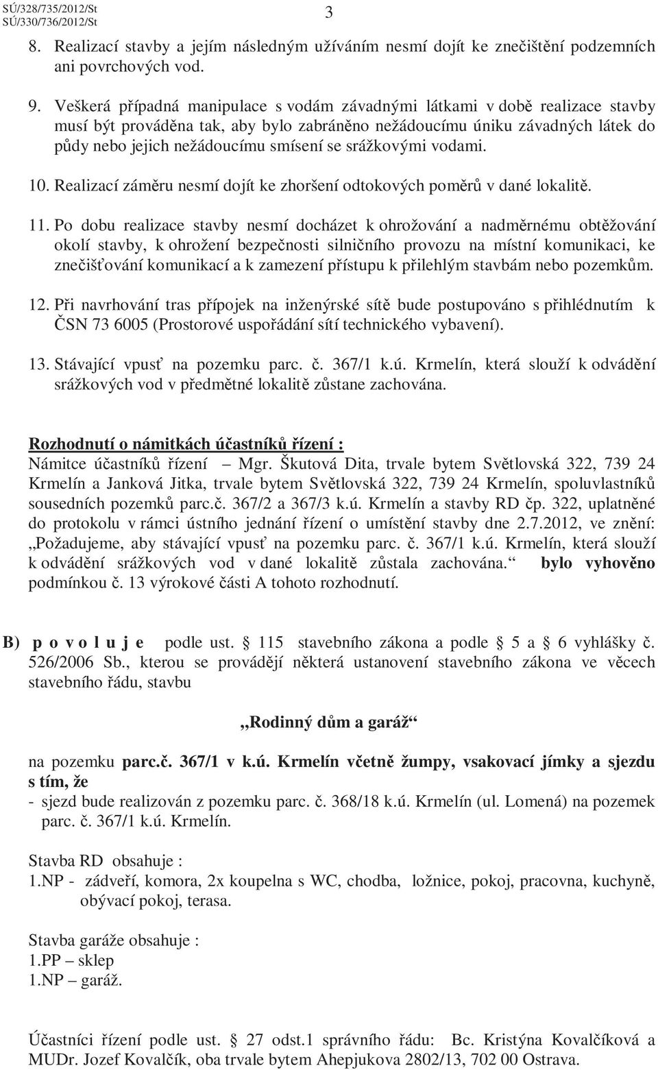 srážkovými vodami. 10. Realizací záměru nesmí dojít ke zhoršení odtokových poměrů v dané lokalitě. 11.