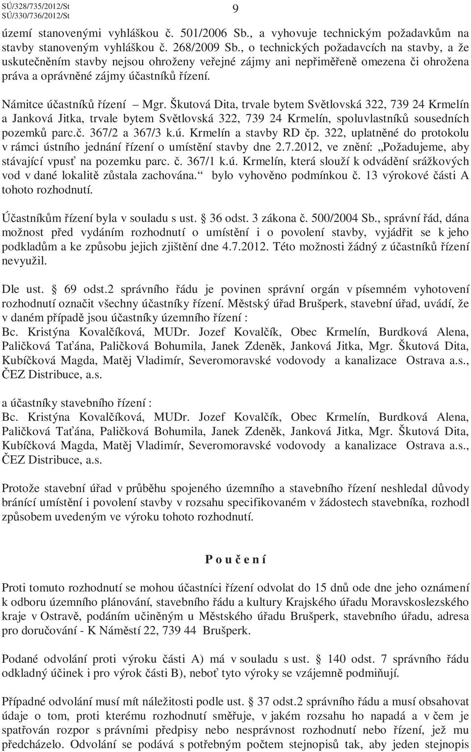 Námitce účastníků řízení Mgr. Škutová Dita, trvale bytem Světlovská 322, 739 24 Krmelín a Janková Jitka, trvale bytem Světlovská 322, 739 24 Krmelín, spoluvlastníků sousedních pozemků parc.č. 367/2 a 367/3 k.