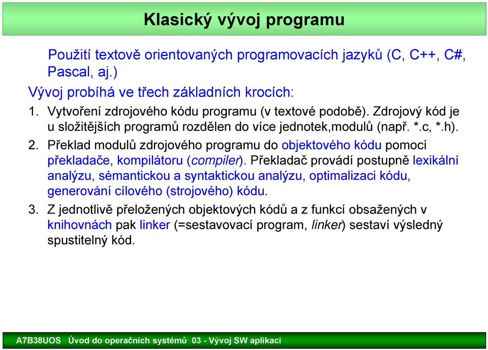 Překlad modulů zdrojového programu do objektového kódu pomocí překladače, kompilátoru (compiler).