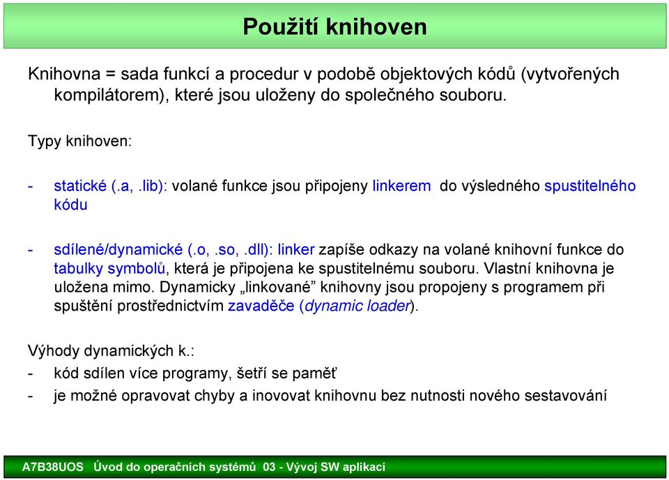 dll): linker zapíše odkazy na volané knihovní funkce do tabulky symbolů, která je připojena ke spustitelnému souboru. Vlastní knihovna je uložena mimo.