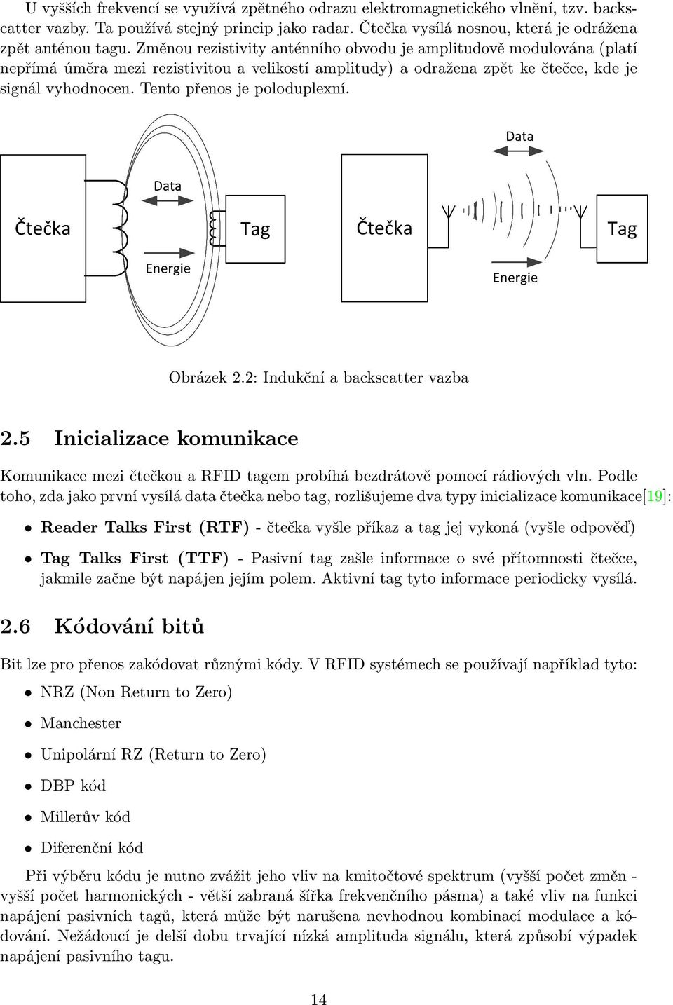 Tento přenos je poloduplexní. Obrázek 2.2: Indukční a backscatter vazba 2.5 Inicializace komunikace Komunikace mezi čtečkou a RFID tagem probíhá bezdrátově pomocí rádiových vln.
