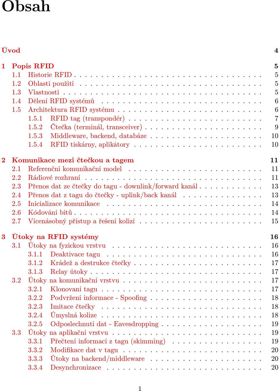 5.3 Middleware, backend, databáze..................... 10 1.5.4 RFID tiskárny, aplikátory........................ 10 2 Komunikace mezi čtečkou a tagem 11 2.1 Referenční komunikační model......................... 11 2.2 Rádiové rozhraní.