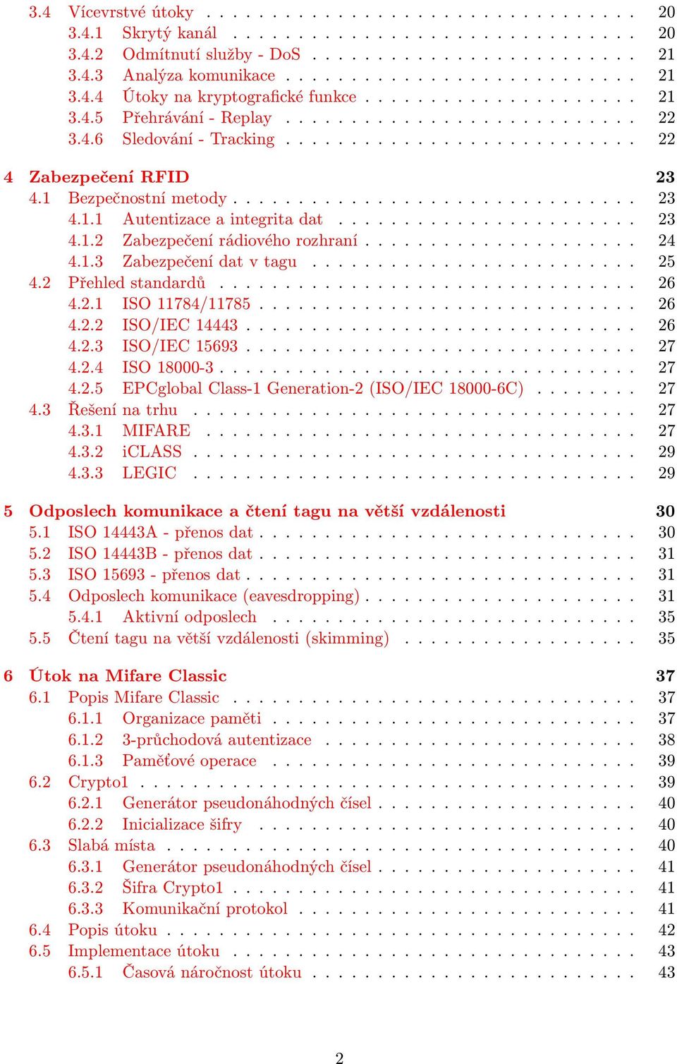 ...................... 23 4.1.2 Zabezpečení rádiového rozhraní..................... 24 4.1.3 Zabezpečení dat v tagu......................... 25 4.2 Přehled standardů................................ 26 4.