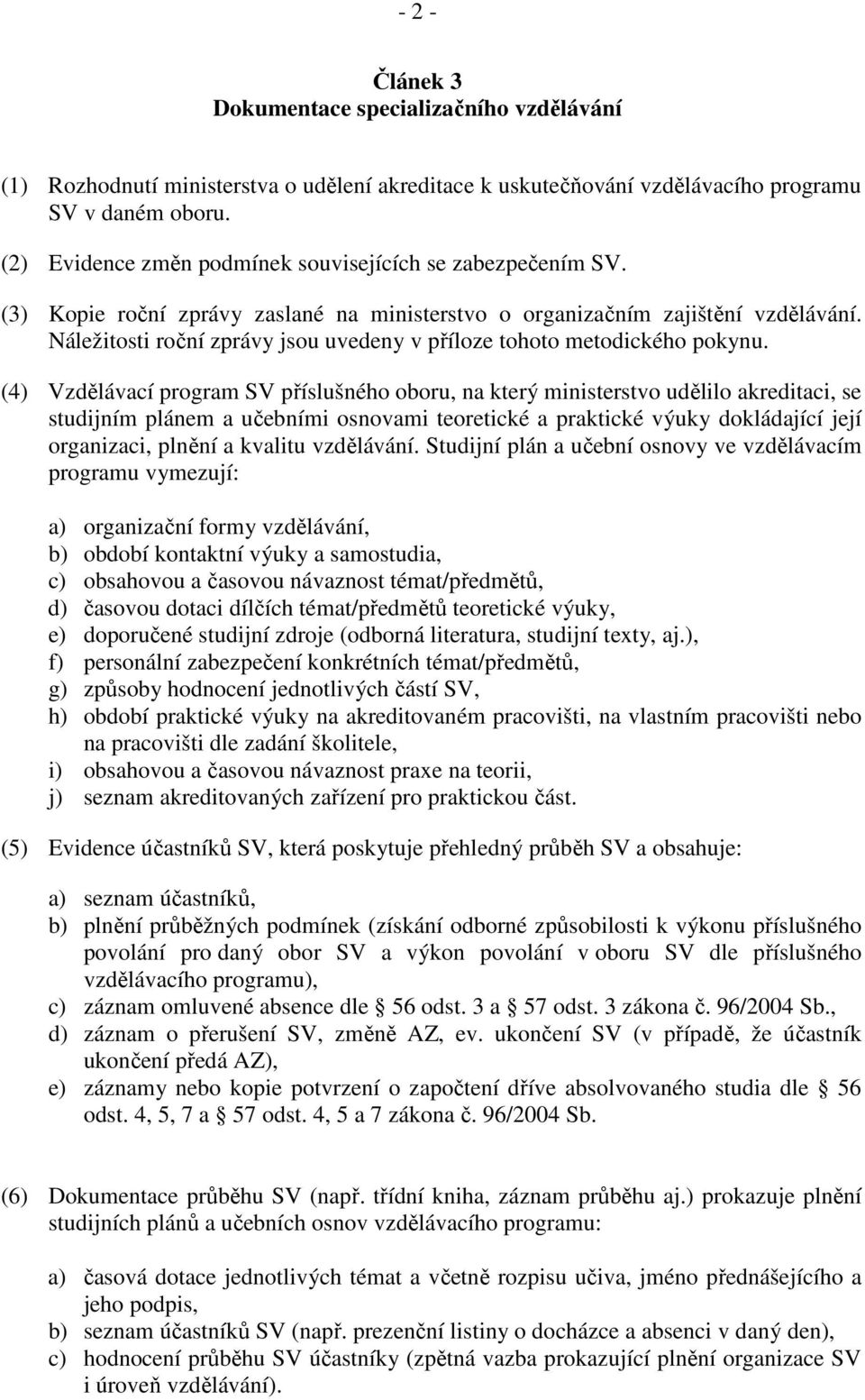 Náležitosti roční zprávy jsou uvedeny v příloze tohoto metodického pokynu.