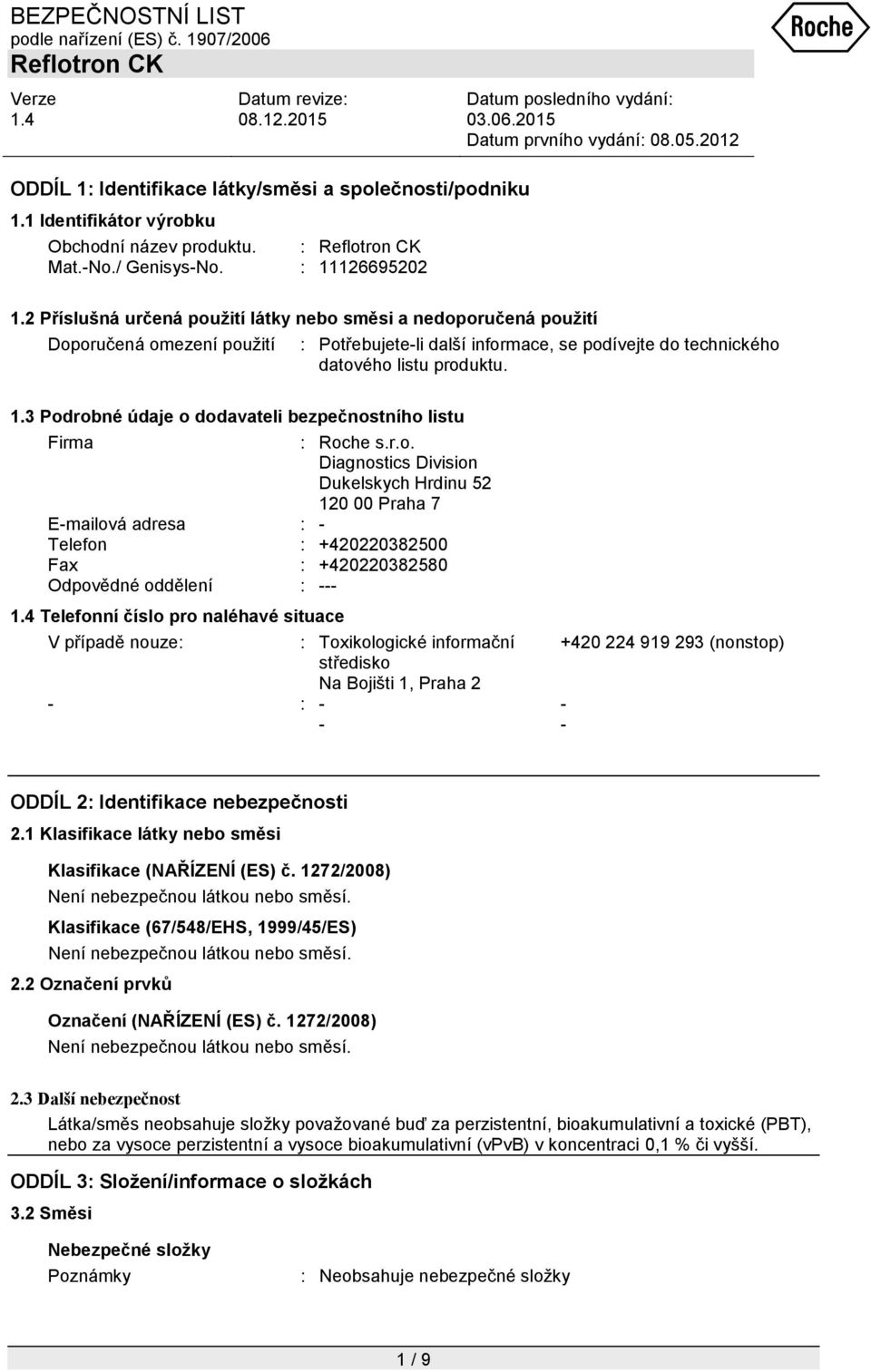 3 Podrobné údaje o dodavateli bezpečnostního listu Firma : Roche s.r.o. Diagnostics Division Dukelskych Hrdinu 52 120 00 Praha 7 E-mailová adresa : - Telefon : +420220382500 Fax : +420220382580