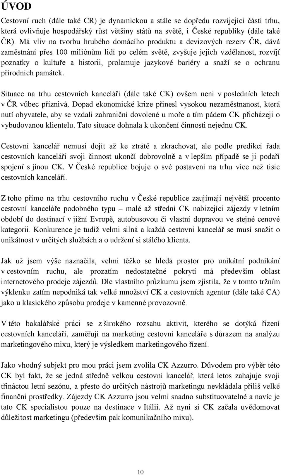 jazykové bariéry a snaží se o ochranu přírodních památek. Situace na trhu cestovních kanceláří (dále také CK) ovšem není v posledních letech v ČR vůbec příznivá.