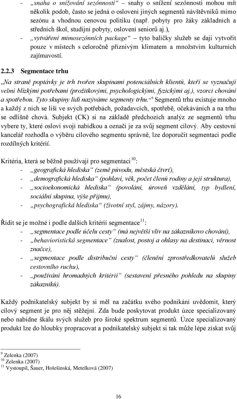 ), - vytváření mimosezónních package tyto balíčky služeb se dají vytvořit pouze v místech s celoročně příznivým klimatem a množstvím kulturních zajímavostí. 2.