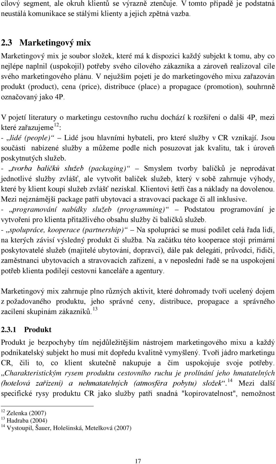 marketingového plánu. V nejužším pojetí je do marketingového mixu zařazován produkt (product), cena (price), distribuce (place) a propagace (promotion), souhrnně označovaný jako 4P.