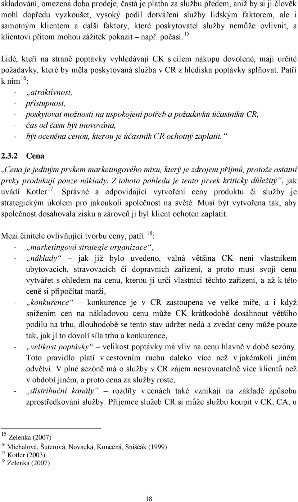 15 Lidé, kteří na straně poptávky vyhledávají CK s cílem nákupu dovolené, mají určité požadavky, které by měla poskytovaná služba v CR z hlediska poptávky splňovat.