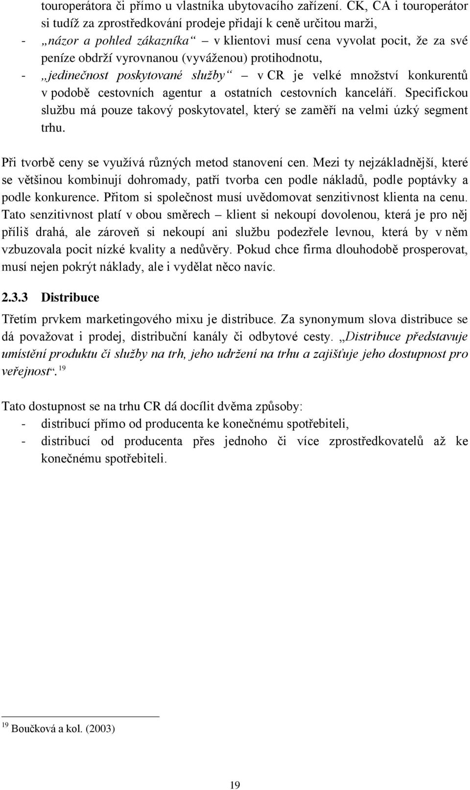 protihodnotu, - jedinečnost poskytované služby v CR je velké množství konkurentů v podobě cestovních agentur a ostatních cestovních kanceláří.