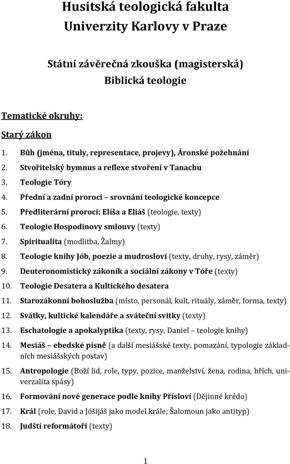 Předliterární proroci: Elíša a Eliáš (teologie, texty) 6. Teologie Hospodinovy smlouvy (texty) 7. Spiritualita (modlitba, Žalmy) 8.