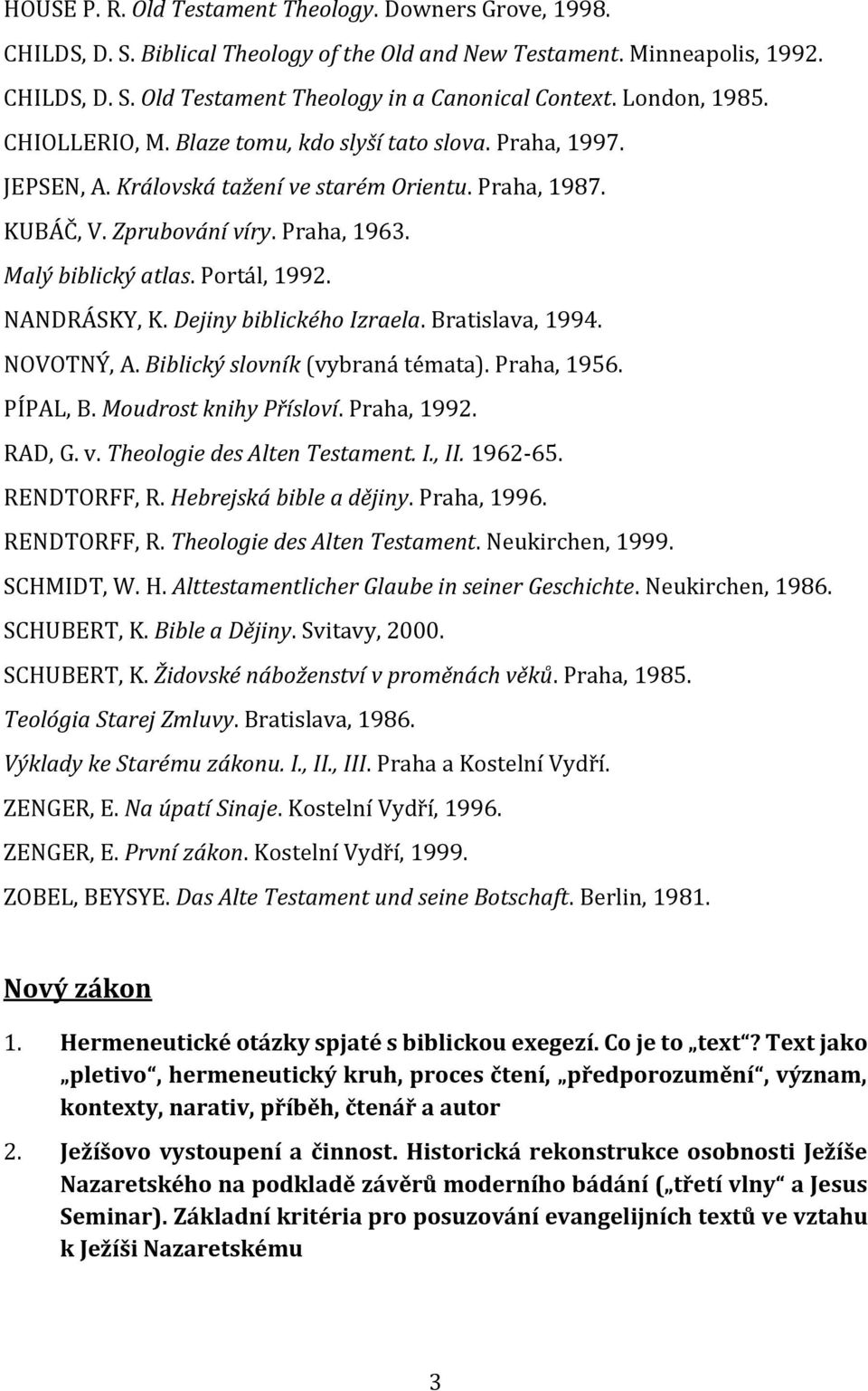 Portál, 1992. NANDRÁSKY, K. Dejiny biblického Izraela. Bratislava, 1994. NOVOTNÝ, A. Biblický slovník (vybraná témata). Praha, 1956. PÍPAL, B. Moudrost knihy Přísloví. Praha, 1992. RAD, G. v.