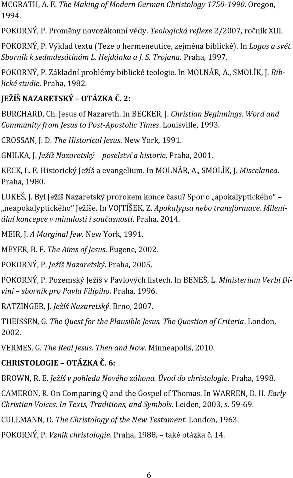 JEŽÍŠ NAZARETSKÝ OTÁZKA Č. 2: BURCHARD, Ch. Jesus of Nazareth. In BECKER, J. Christian Beginnings. Word and Community from Jesus to Post-Apostolic Times. Louisville, 1993. CROSSAN, J. D.