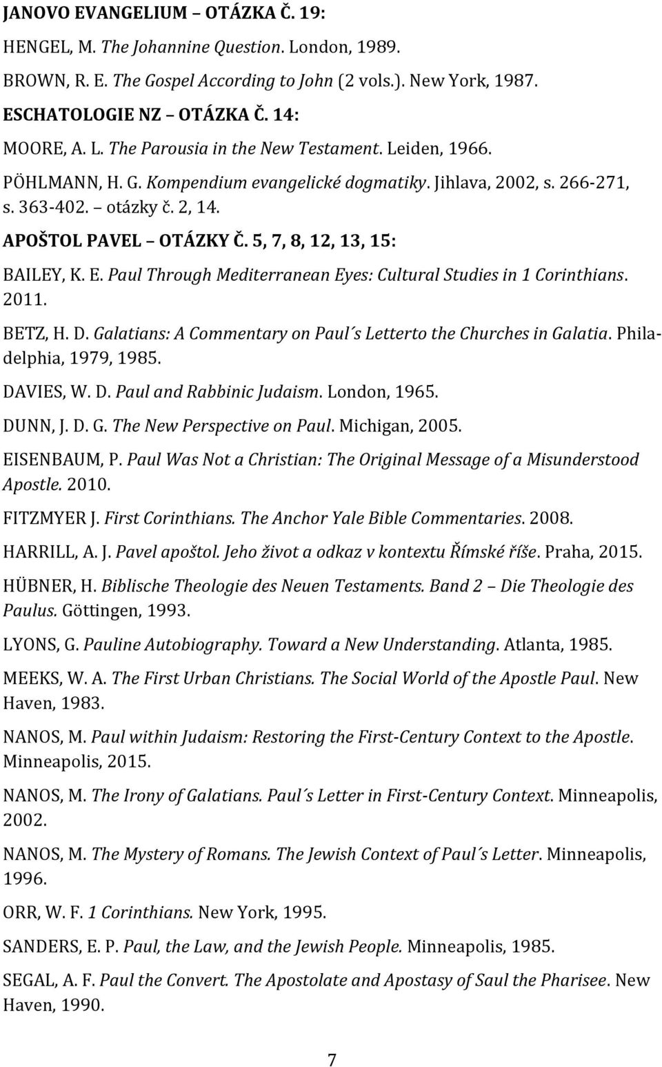 Paul Through Mediterranean Eyes: Cultural Studies in 1 Corinthians. 2011. BETZ, H. D. Galatians: A Commentary on Paul s Letterto the Churches in Galatia. Philadelphia, 1979, 1985. DAVIES, W. D. Paul and Rabbinic Judaism.