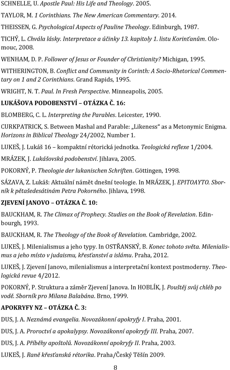 Conflict and Community in Corinth: A Socio-Rhetorical Commentary on 1 and 2 Corinthians. Grand Rapids, 1995. WRIGHT, N. T. Paul. In Fresh Perspective. Minneapolis, 2005. LUKÁŠOVA PODOBENSTVÍ OTÁZKA Č.