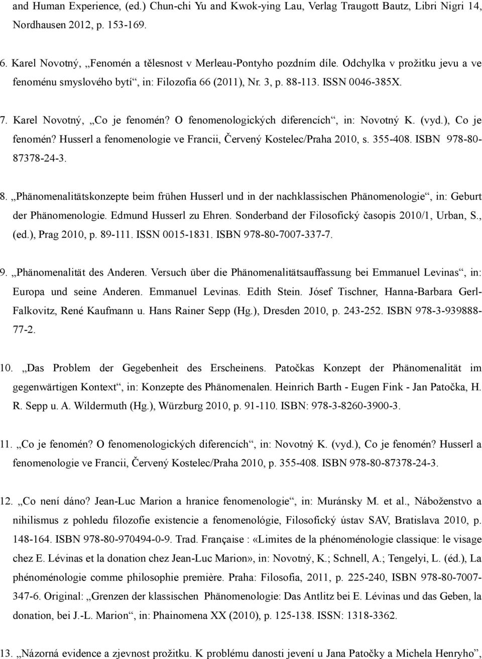 (vyd.), Co je fenomén? Husserl a fenomenologie ve Francii, Červený Kostelec/Praha 2010, s. 355-408. ISBN 978-80- 87