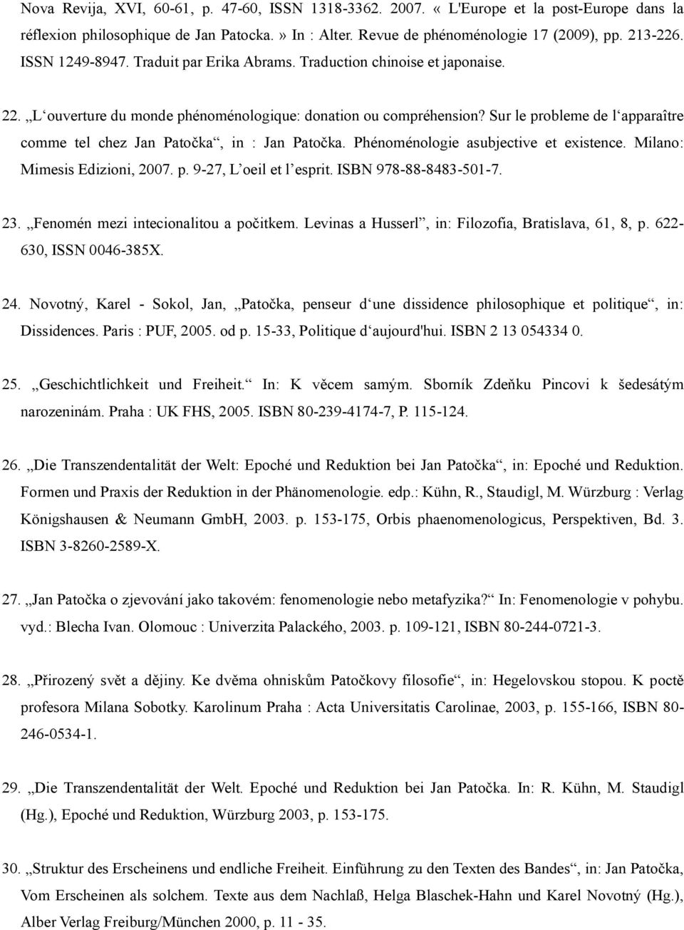 Sur le probleme de l apparaître comme tel chez Jan Patočka, in : Jan Patočka. Phénoménologie asubjective et existence. Milano: Mimesis Edizioni, 2007. p. 9-27, L oeil et l esprit.