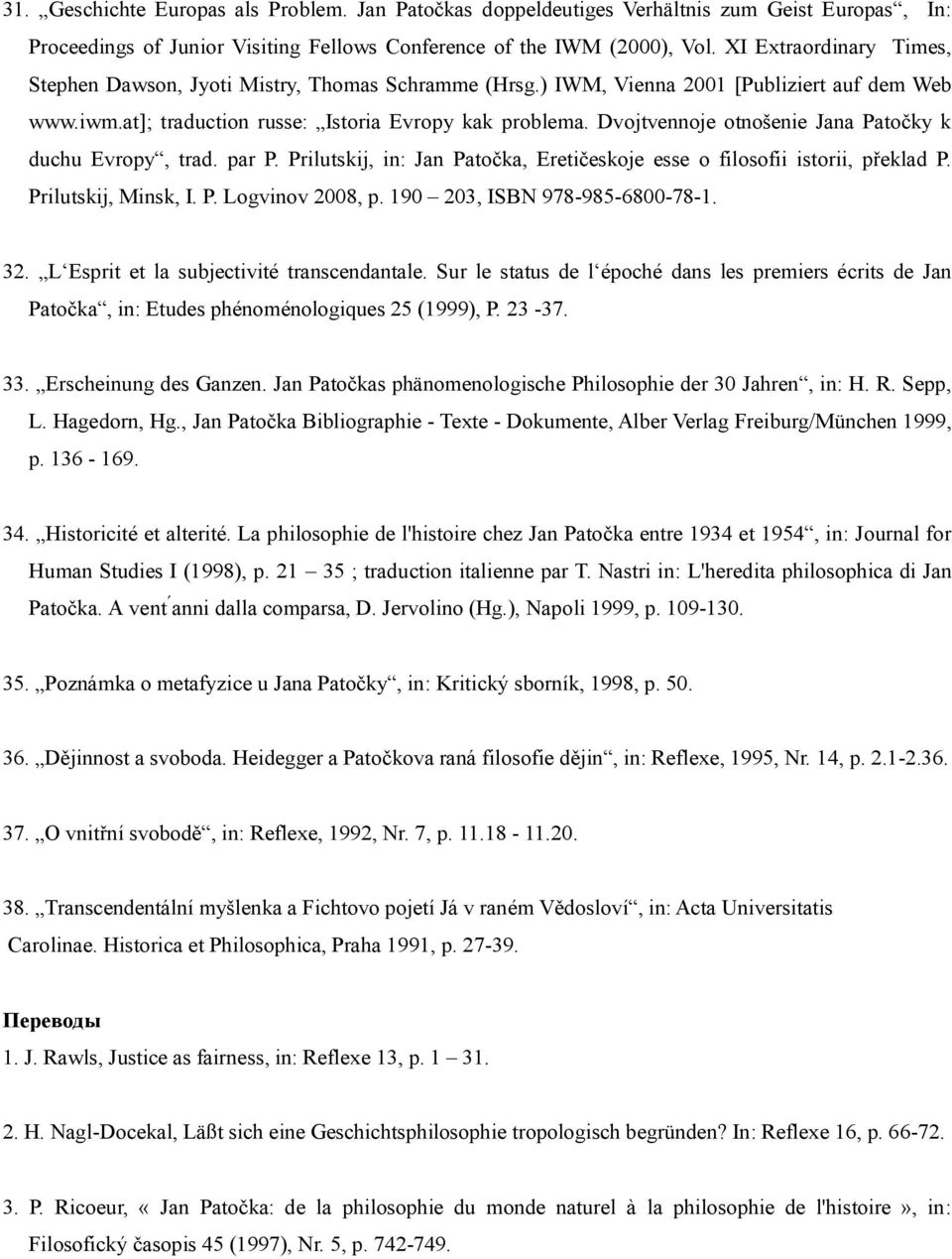 Dvojtvennoje otnošenie Jana Patočky k duchu Evropy, trad. par P. Prilutskij, in: Jan Patočka, Eretičeskoje esse o filosofii istorii, překlad P. Prilutskij, Minsk, I. P. Logvinov 2008, p.