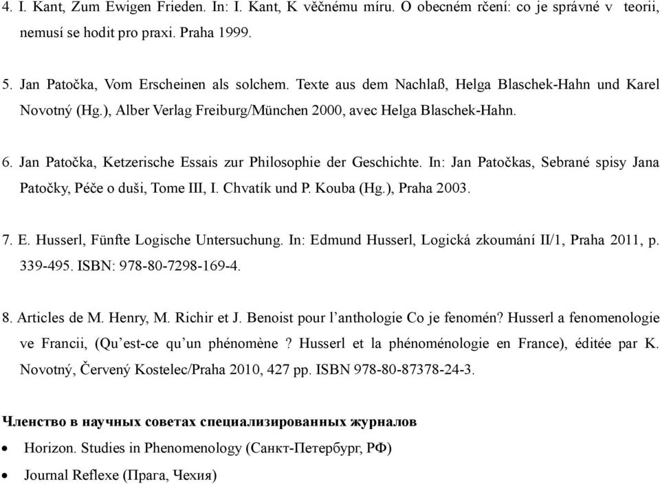 In: Jan Patočkas, Sebrané spisy Jana Patočky, Péče o duši, Tome III, I. Chvatík und P. Kouba (Hg.), Praha 2003. 7. E. Husserl, Fünfte Logische Untersuchung.