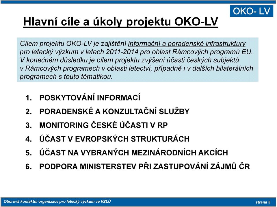 V konečném důsledku je cílem projektu zvýšení účasti českých subjektů v Rámcových programech v oblasti letectví, případně i v dalších bilaterálních programech s