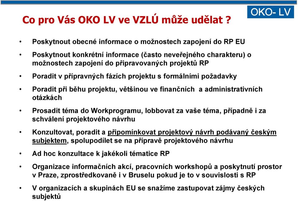 fázích projektu s formálními požadavky Poradit při běhu projektu, většinou ve finančních a administrativních otázkách Prosadit téma do Workprogramu, lobbovat za vaše téma, případně i za schválení