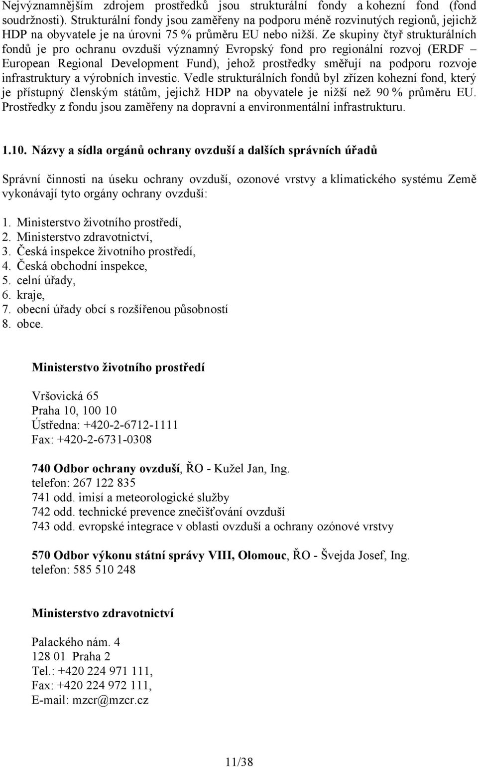 Ze skupiny čtyř strukturálních fondů je pro ochranu ovzduší významný Evropský fond pro regionální rozvoj (ERDF European Regional Development Fund), jehož prostředky směřují na podporu rozvoje