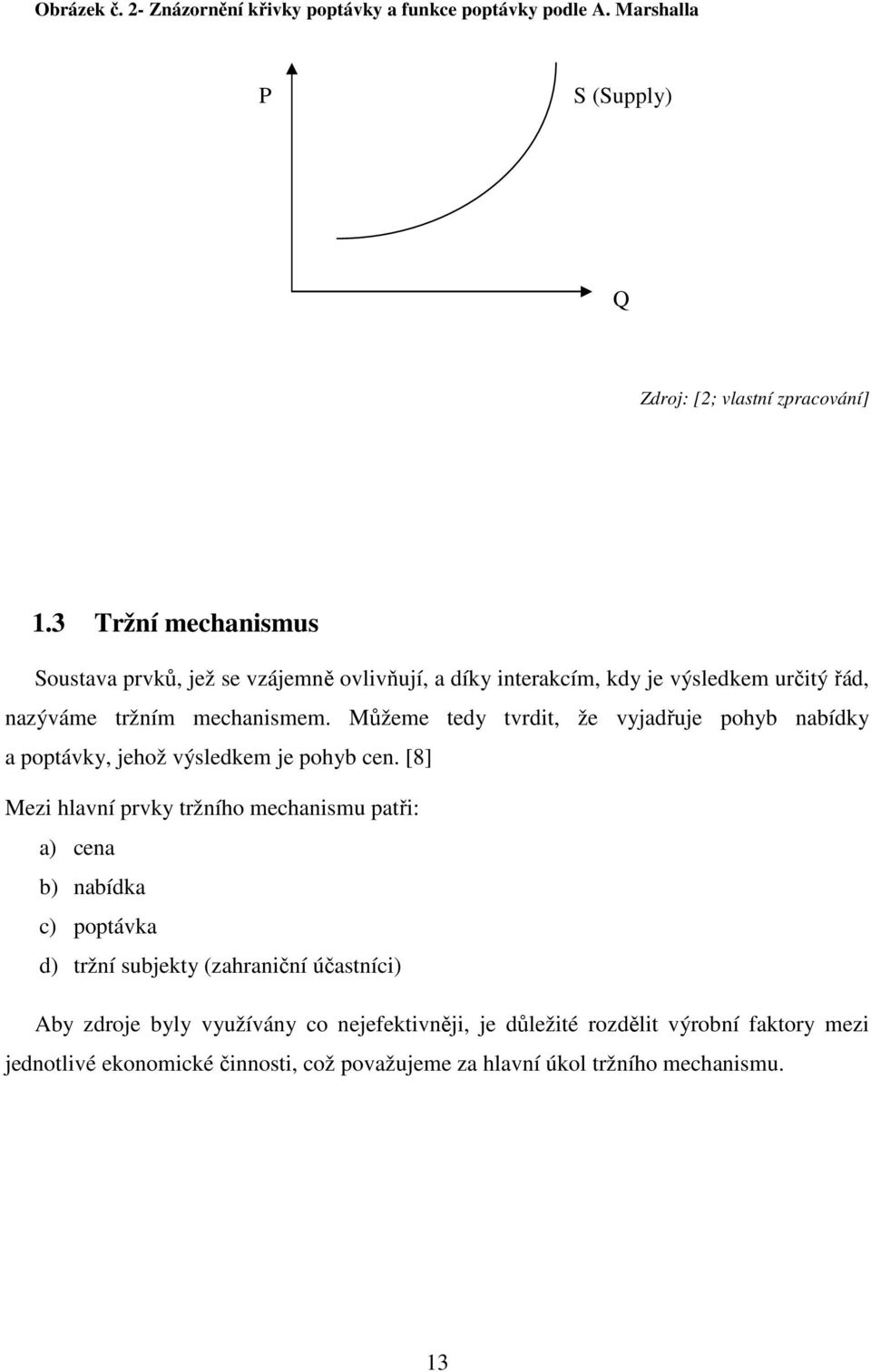 Můžeme tedy tvrdit, že vyjadřuje pohyb nabídky a poptávky, jehož výsledkem je pohyb cen.