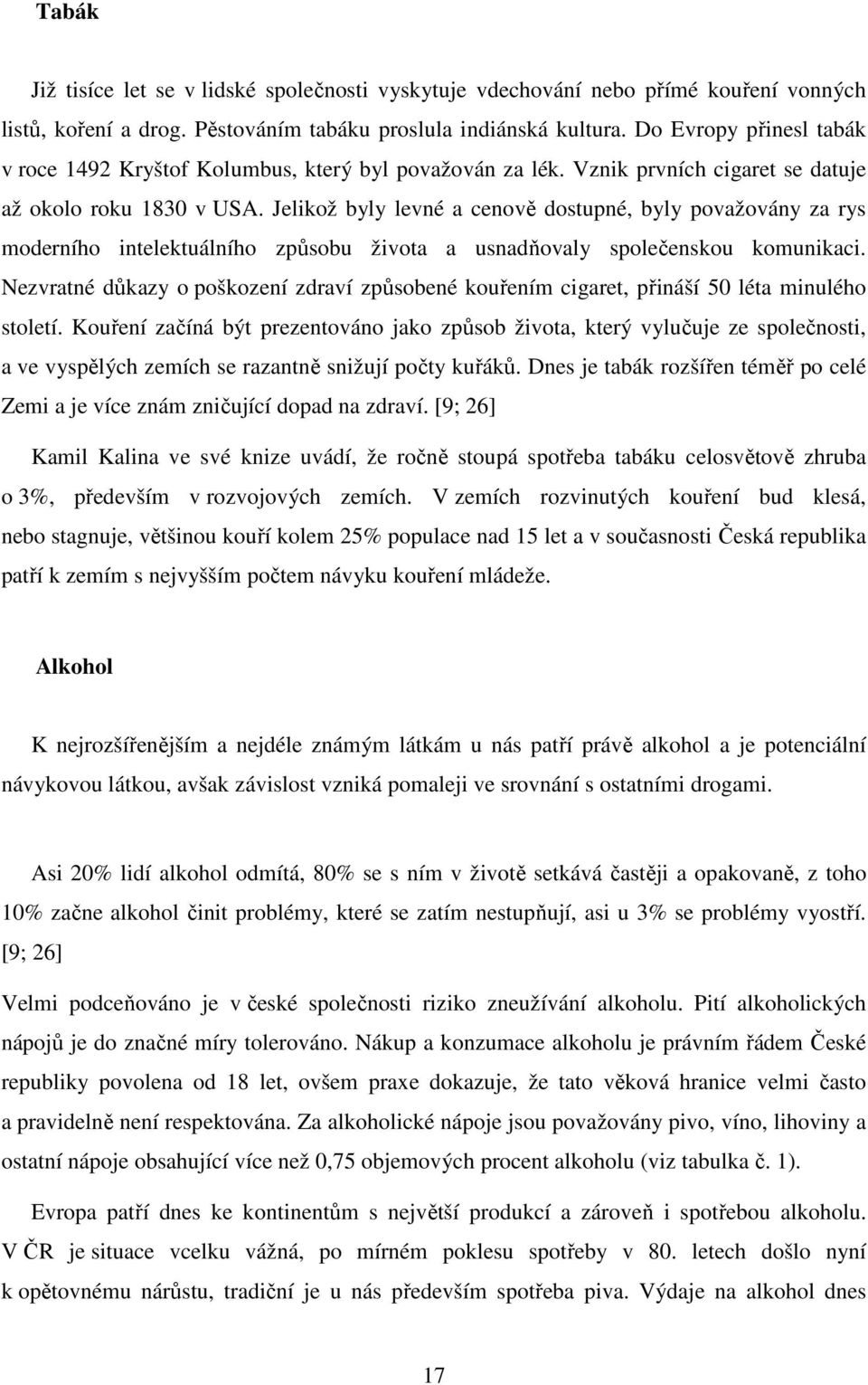 Jelikož byly levné a cenově dostupné, byly považovány za rys moderního intelektuálního způsobu života a usnadňovaly společenskou komunikaci.