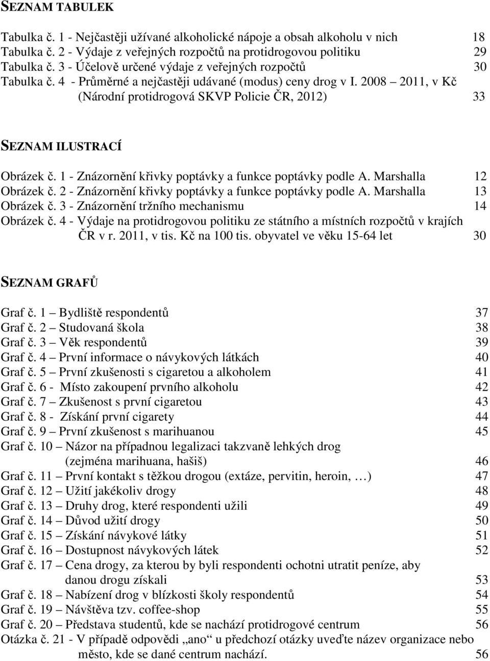 2008 2011, v Kč (Národní protidrogová SKVP Policie ČR, 2012) 33 SEZNAM ILUSTRACÍ Obrázek č. 1 - Znázornění křivky poptávky a funkce poptávky podle A. Marshalla 12 Obrázek č.