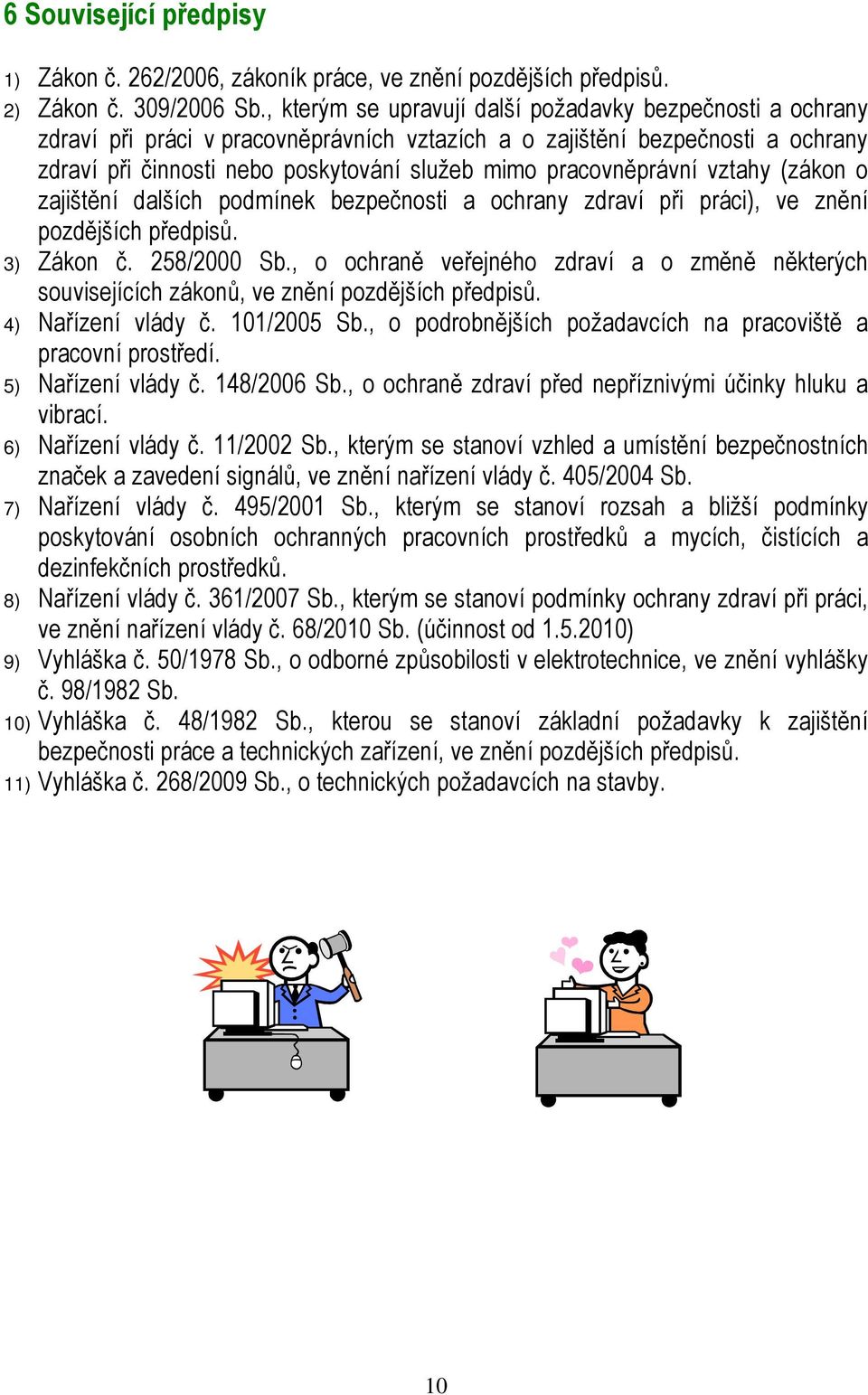 pracovněprávní vztahy (zákon o zajištění dalších podmínek bezpečnosti a ochrany zdraví při práci), ve znění pozdějších předpisů. 3) Zákon č. 258/2000 Sb.