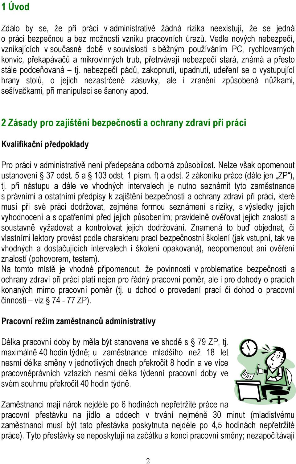 podceňovaná tj. nebezpečí pádů, zakopnutí, upadnutí, udeření se o vystupující hrany stolů, o jejich nezastrčené zásuvky, ale i zranění způsobená nůžkami, sešívačkami, při manipulaci se šanony apod.