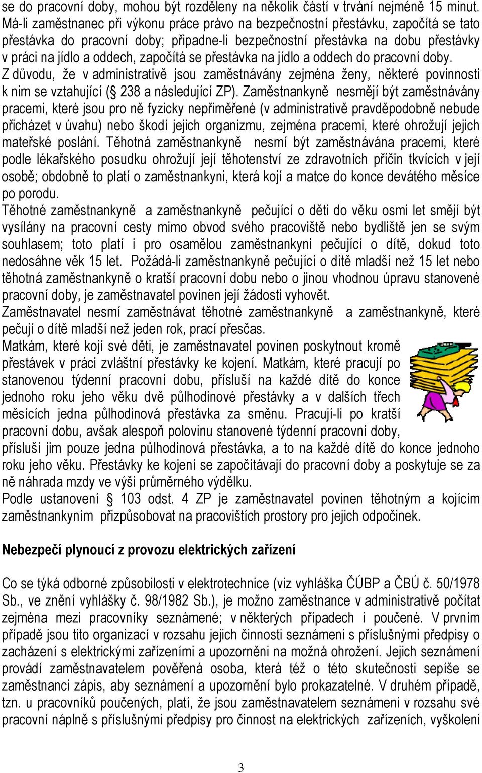 započítá se přestávka na jídlo a oddech do pracovní doby. Z důvodu, že v administrativě jsou zaměstnávány zejména ženy, některé povinnosti k nim se vztahující ( 238 a následující ZP).