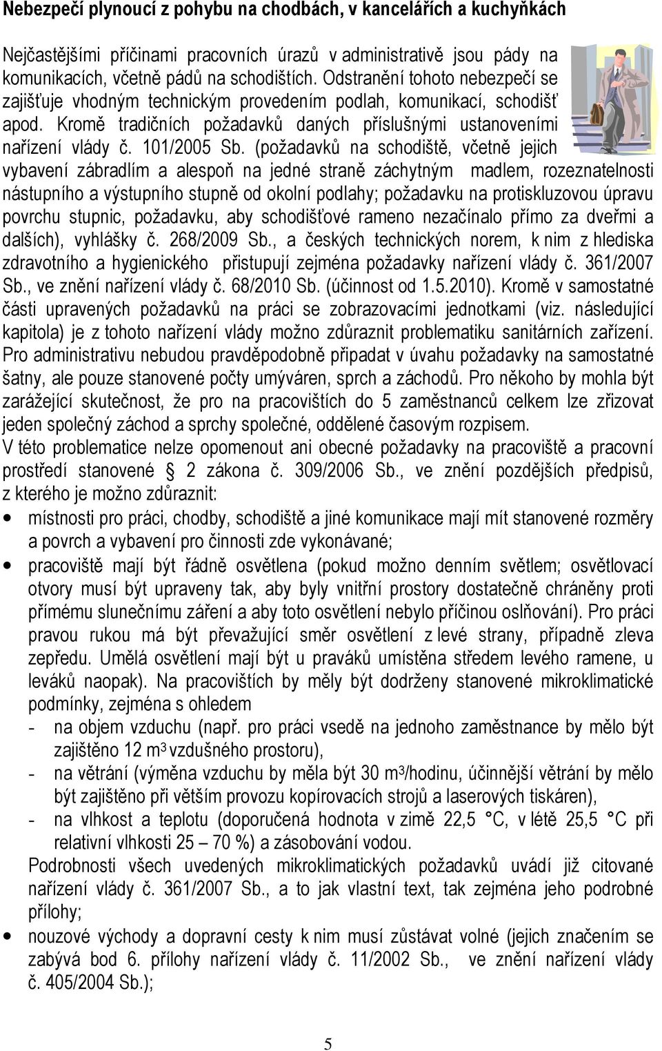 (požadavků na schodiště, včetně jejich vybavení zábradlím a alespoň na jedné straně záchytným madlem, rozeznatelnosti nástupního a výstupního stupně od okolní podlahy; požadavku na protiskluzovou