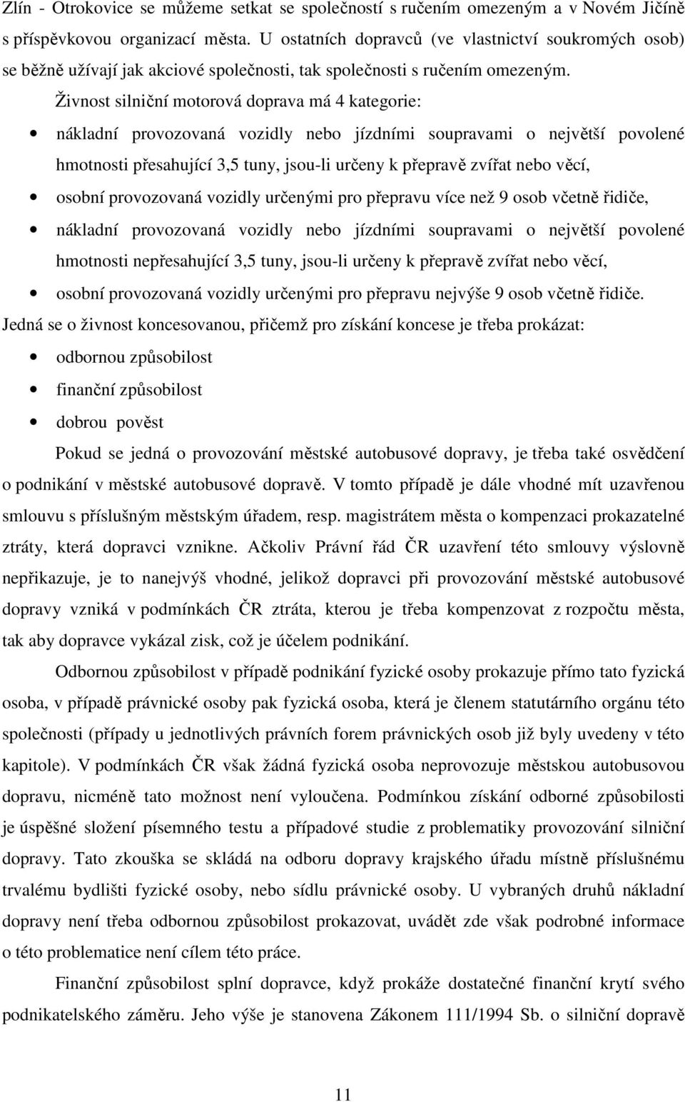 Živnost silniční motorová doprava má 4 kategorie: nákladní provozovaná vozidly nebo jízdními soupravami o největší povolené hmotnosti přesahující 3,5 tuny, jsou-li určeny k přepravě zvířat nebo věcí,