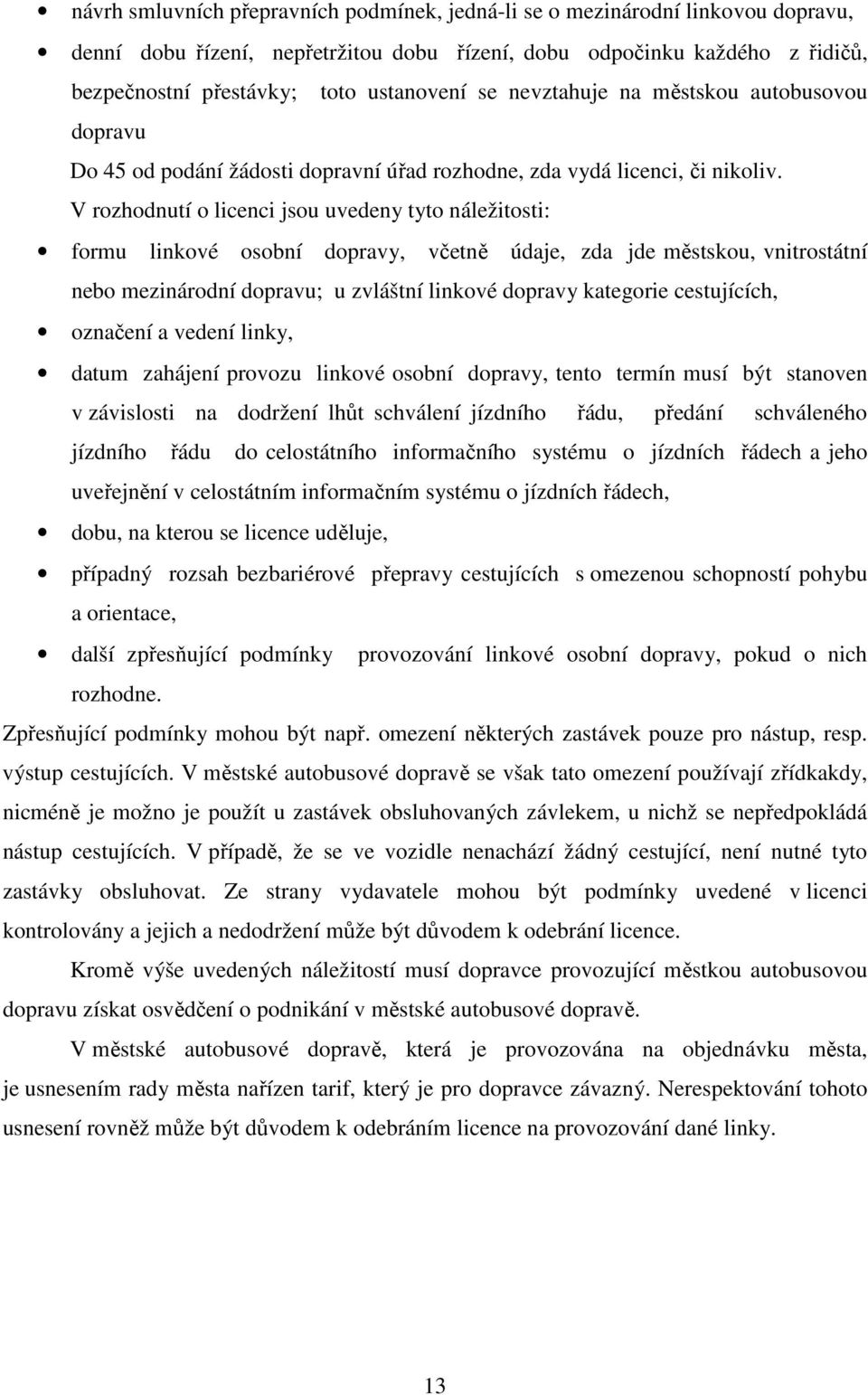 V rozhodnutí o licenci jsou uvedeny tyto náležitosti: formu linkové osobní dopravy, včetně údaje, zda jde městskou, vnitrostátní nebo mezinárodní dopravu; u zvláštní linkové dopravy kategorie