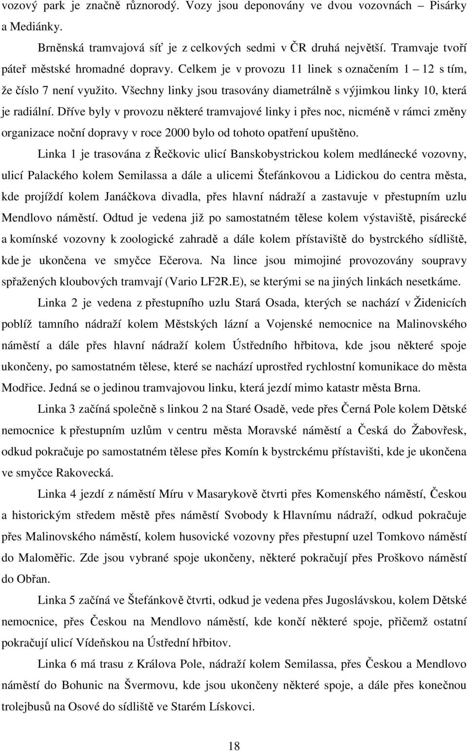 Všechny linky jsou trasovány diametrálně s výjimkou linky 10, která je radiální.