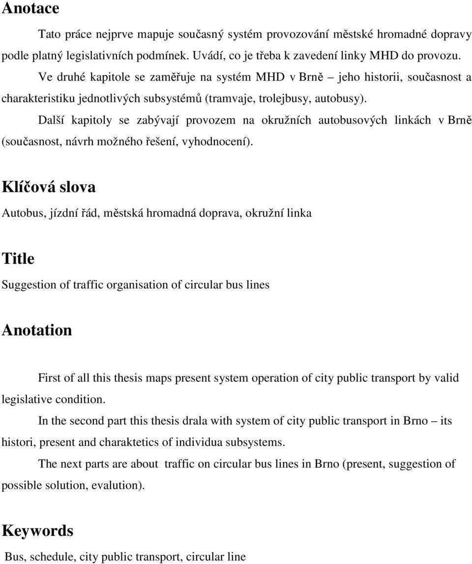 Další kapitoly se zabývají provozem na okružních autobusových linkách v Brně (současnost, návrh možného řešení, vyhodnocení).