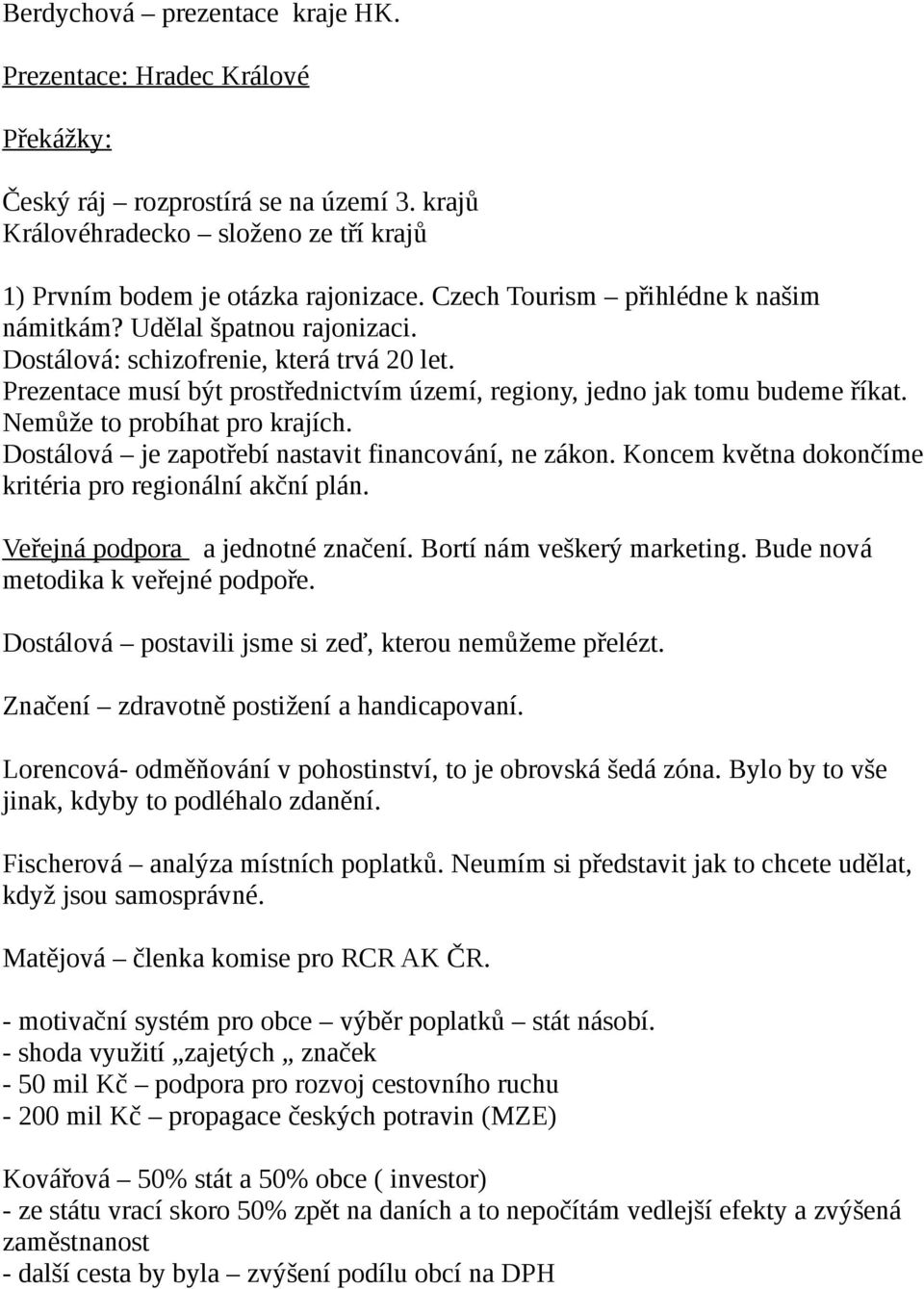 Nemůže to probíhat pro krajích. Dostálová je zapotřebí nastavit financování, ne zákon. Koncem května dokončíme kritéria pro regionální akční plán. Veřejná podpora a jednotné značení.