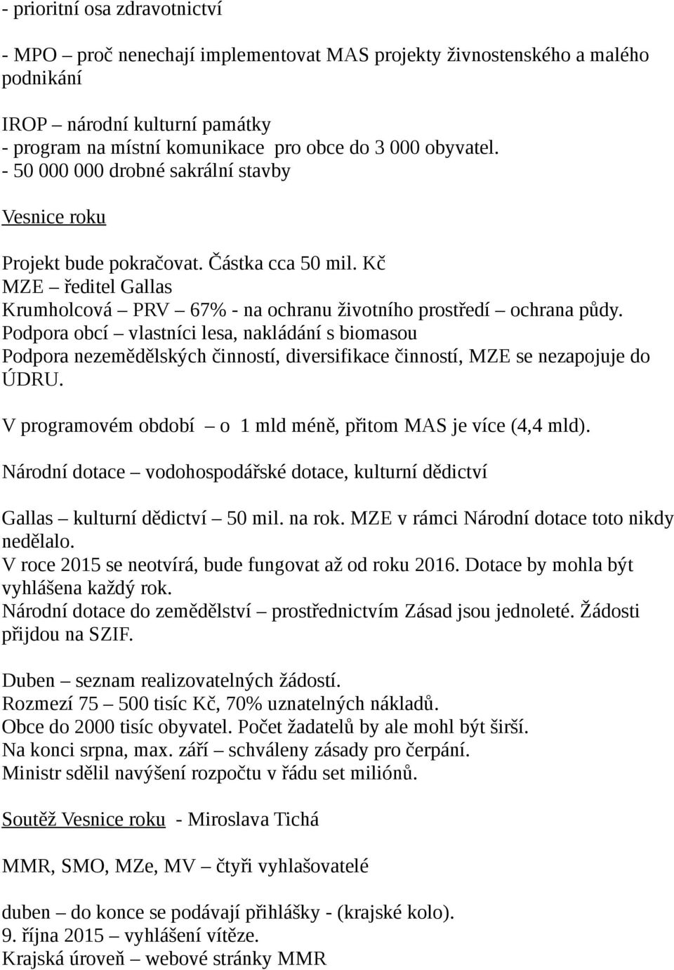 Podpora obcí vlastníci lesa, nakládání s biomasou Podpora nezemědělských činností, diversifikace činností, MZE se nezapojuje do ÚDRU. V programovém období o 1 mld méně, přitom MAS je více (4,4 mld).