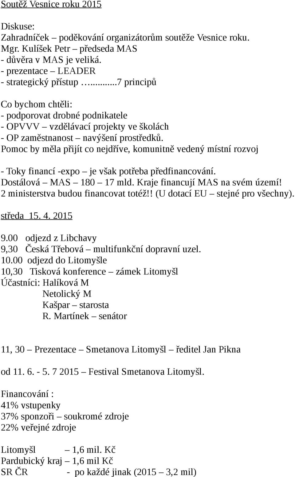 Pomoc by měla přijít co nejdříve, komunitně vedený místní rozvoj - Toky financí -expo je však potřeba předfinancování. Dostálová MAS 180 17 mld. Kraje financují MAS na svém území!