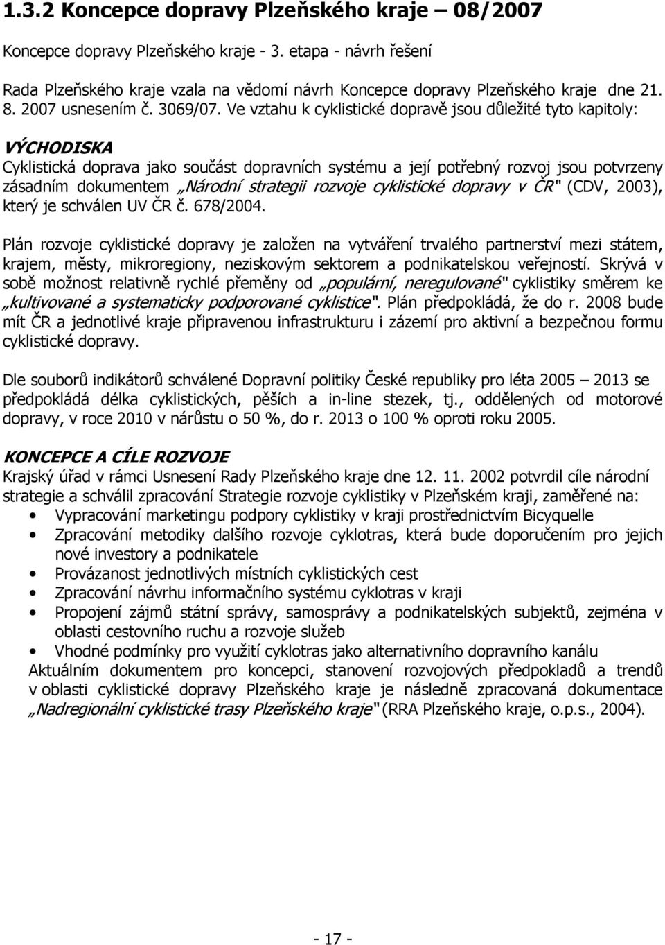 Ve vztahu k cyklistické dopravě jsou důležité tyto kapitoly: VÝCHODISKA Cyklistická doprava jako součást dopravních systému a její potřebný rozvoj jsou potvrzeny zásadním dokumentem Národní strategii