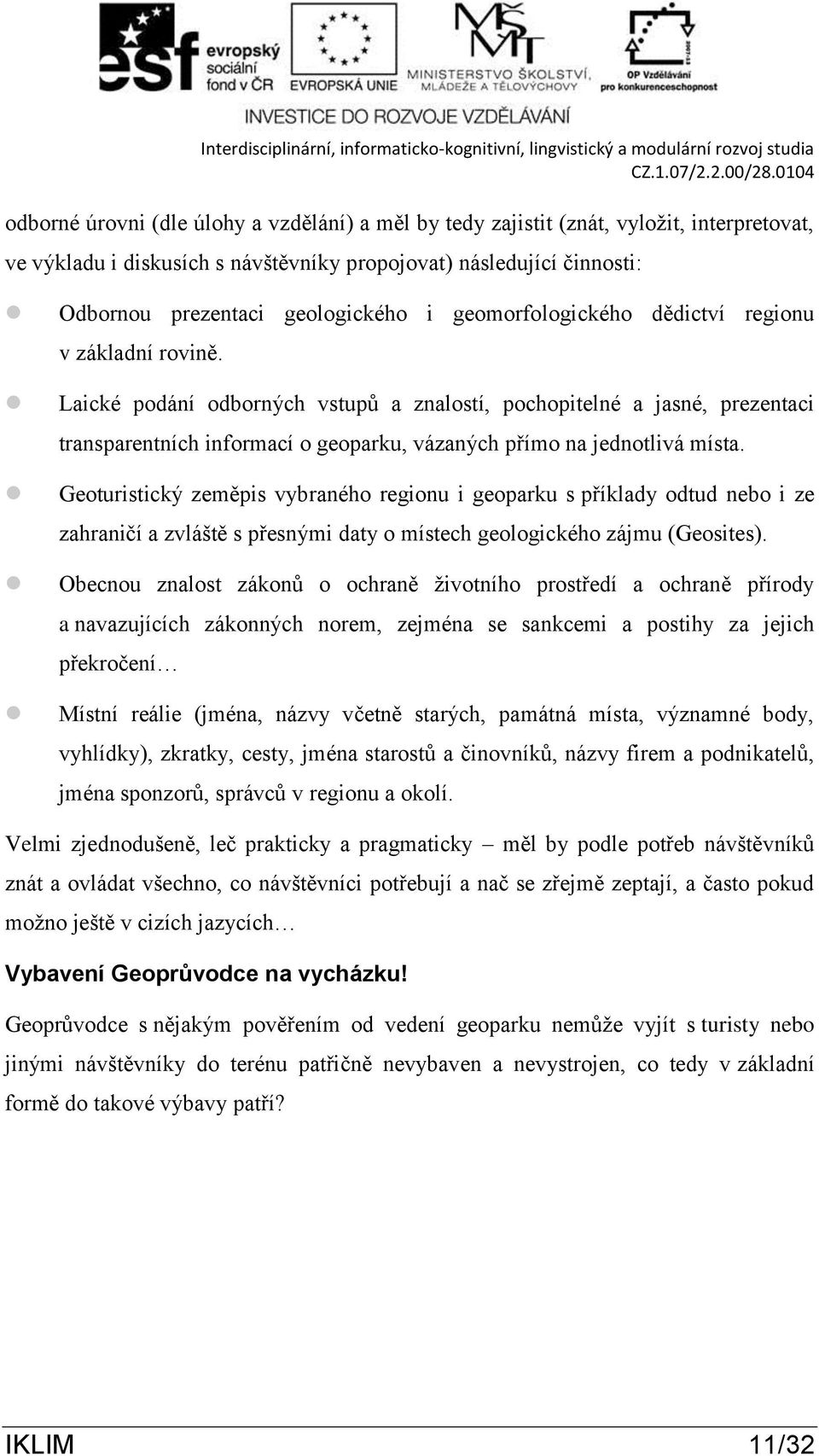 Laické podání odborných vstupů a znalostí, pochopitelné a jasné, prezentaci transparentních informací o geoparku, vázaných přímo na jednotlivá místa.