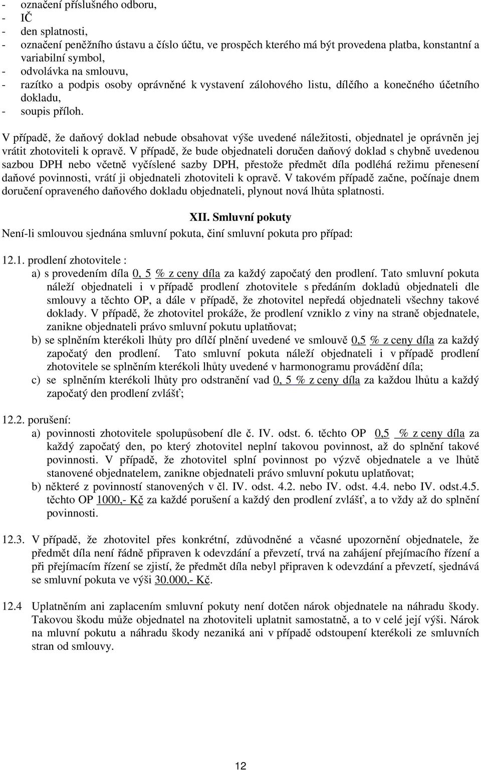 V případě, že daňový doklad nebude obsahovat výše uvedené náležitosti, objednatel je oprávněn jej vrátit zhotoviteli k opravě.